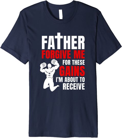 Discover Father Forgive Me For These Gains Weight Lifting Premium T-Shirt