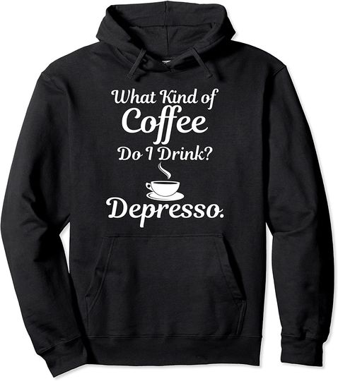 Discover Depresso Hoodie What Kind of Coffee Do
