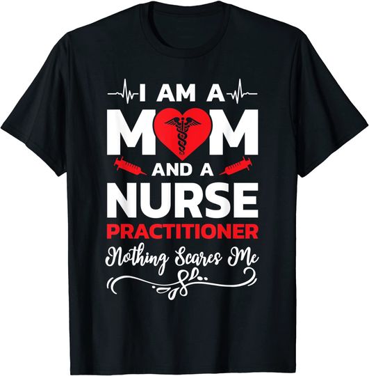 Discover I'm A Mom And A Nurse Practitioner Nothing Scares Me T-Shirt