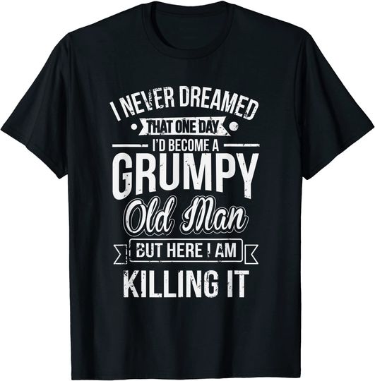 Discover Funny Never Dreamed That I'd Become A Grumpy Old Man T-Shirt
