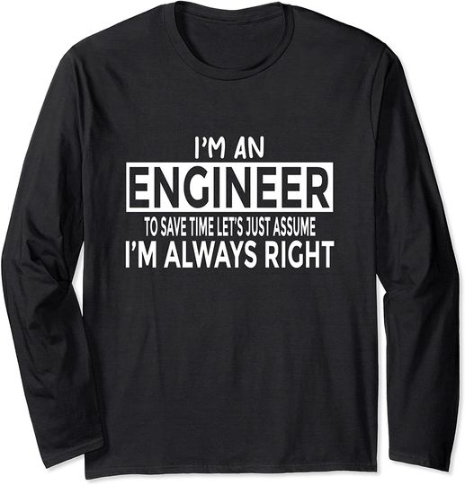 Discover Engineer Just Assume I'm Always Right Funny Engineering Long Sleeve T-Shirt