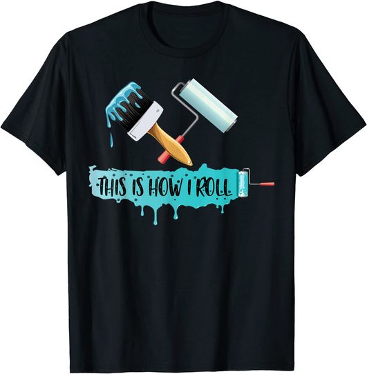 Discover Funny Painter Saying Paint Roller & Brush This is How I Roll T-Shirt