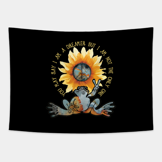 Discover You May Say I'm A Dreamer But I'm Not The Only One Hippie Sunflower Peace Frog - Hippie - Tapestry