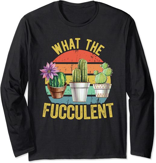 Discover What the Fucculent Cactus Succulents Plants Gardening Gift Long Sleeve