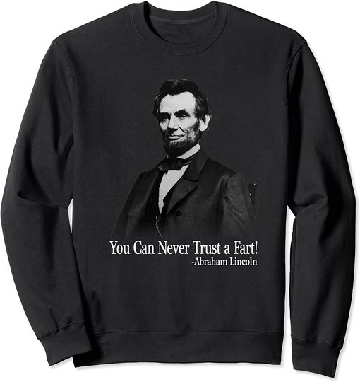 Discover You Can Never Trust A Fart - Abraham Lincoln Funny Gag Gift Sweatshirt