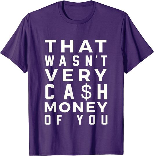 Discover That Wasn’t Very Cash Money Of You T-Shirt Funny Saying