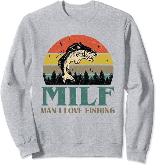 Discover I Love Milfs Sweatshirt Man I Love Fishing Funny