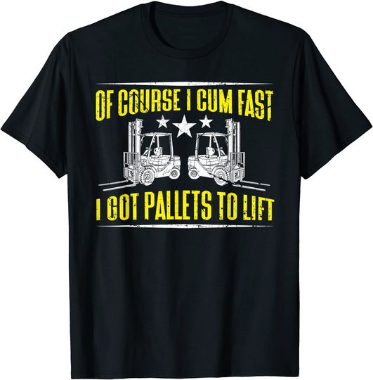 Discover Of Course I Cum Fast Funny Forklift Operator T-Shirt