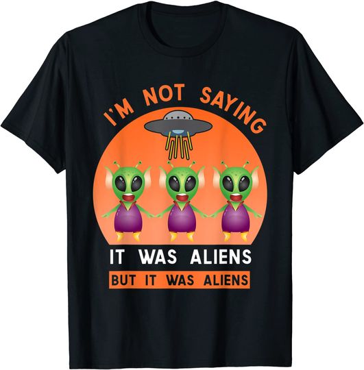 Discover I´m Not Saying It Was Aliens, Moon Astronomy Cosmos Galaxy T-Shirt