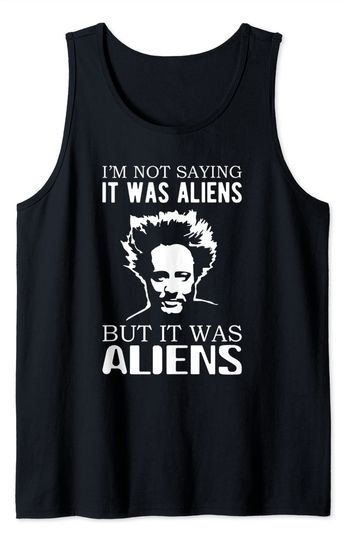 Discover I'm not saying it was aliens but it was aliens Tank Top