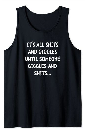 Discover It's all shits and giggles till someone giggles and shits Tank Top