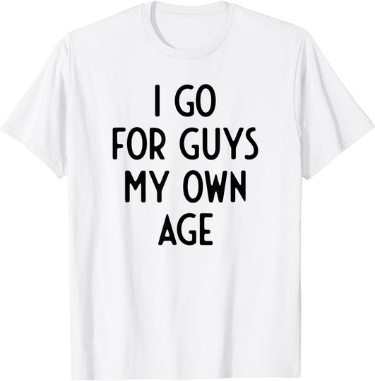 Discover White Lie Party Ideas T-Shirt I Go For Guys My Own Age