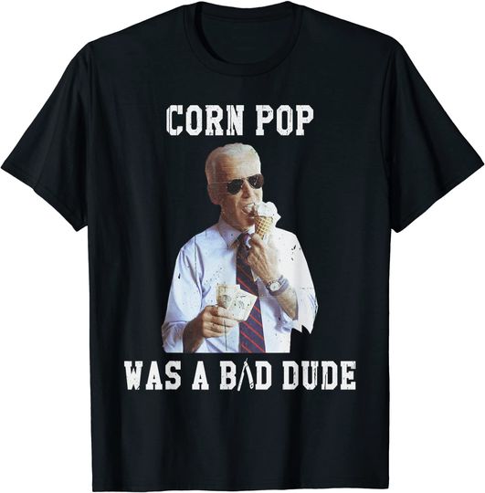 Discover Corn Pop Was A Bad Dude - Joe Biden Funny Political Meme T-Shirt