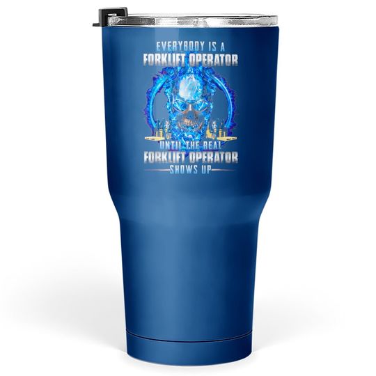 Discover Everybody Is A Forklift Operator Tumbler 30 Oz