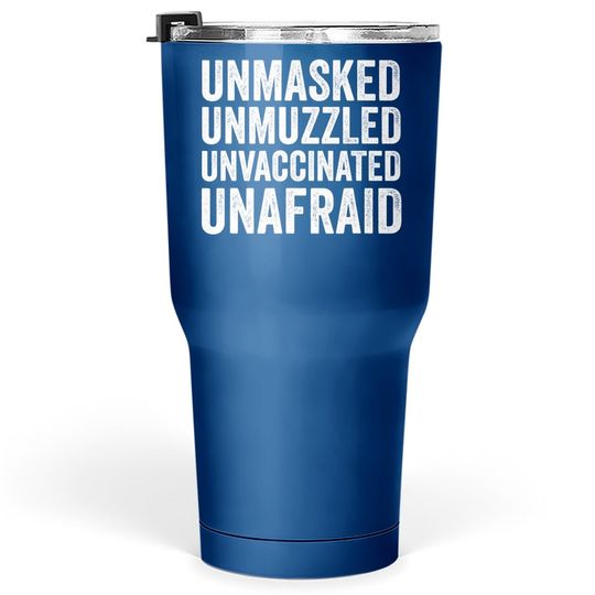 Discover Unmasked Unmuzzled Unvaccinated Unafraid Tumbler 30 Oz