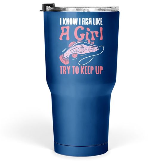Discover Fish Like Girl Try To Keep Up Cool Fishing Angling Tumbler 30 Oz