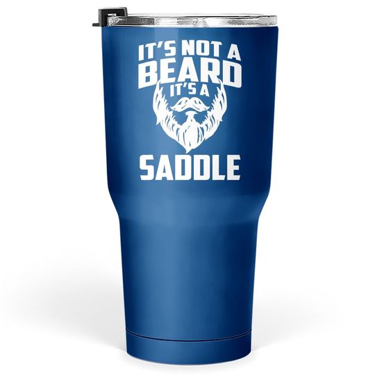 Discover It's Not A Beard It's A Saddle Tumbler 30 Oz
