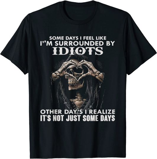 Discover Some Days I Feel Like I'm Surrounded By Idiots Other Day's T-Shirt