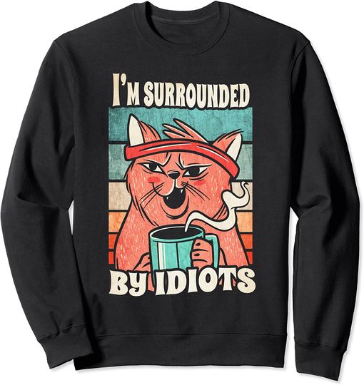 Discover I'm Surrounded By Idiots / Sarcastic Sweatshirt