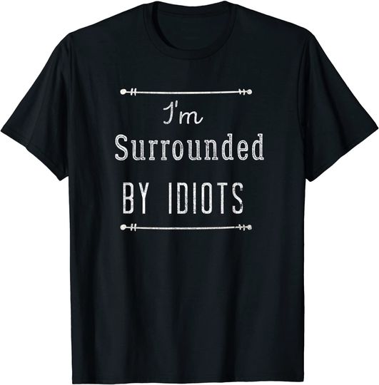 Discover I'm Surrounded By Idiots Shirt Sarcastic Novelty Shirt