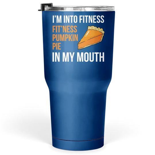 Discover Fitness Pumpkin Pie In My Mouth - Thanksgiving Day Tumbler 30 Oz