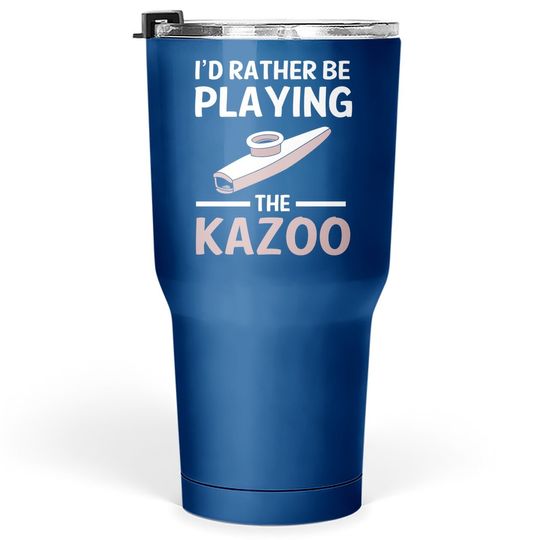 Discover Id Rather Be Playing The Kazoo Tumbler 30 Oz