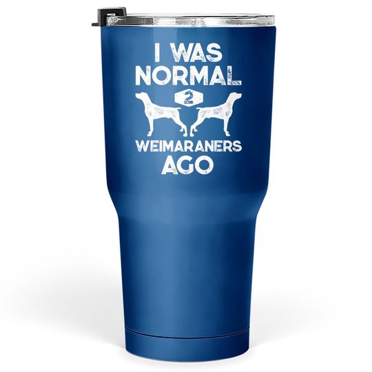 Discover I Was Normal 2 Weimaraners Ago Tumbler 30 Oz