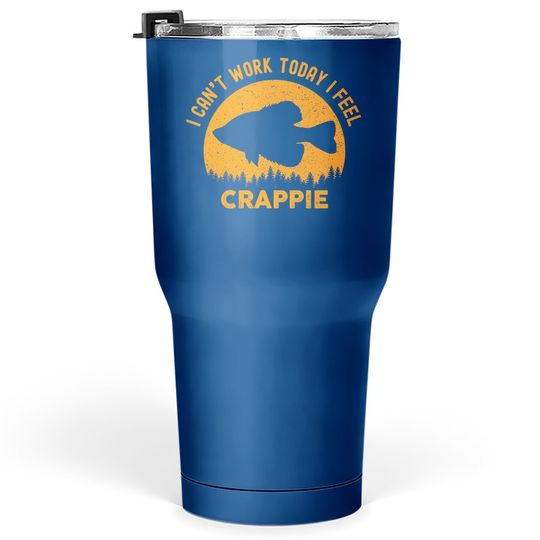 Discover I Cant Work Today I Feel Crappie - Funny Fishing Joke Tumbler 30 Oz