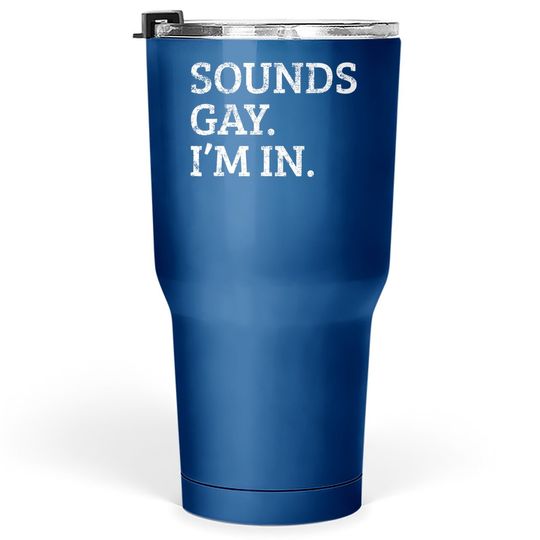 Discover Sounds Gay Im In Funny Tumbler 30 Oz