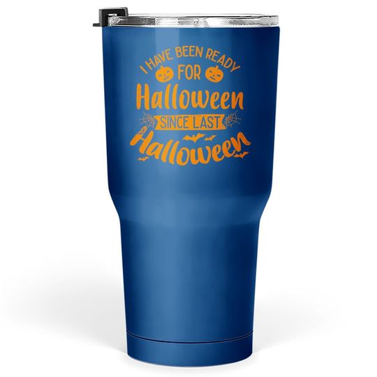 Discover I Have Been Ready For Halloween Since Last Halloween Tumbler 30 Oz