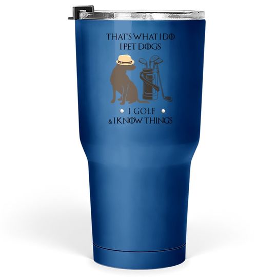 Discover That's What I Do I Pet Dog I Golf I Know Things Classic Tumbler 30 Oz