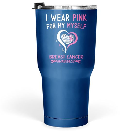 Discover I Wear Pink For Myself Breast Cancer Survivor Support Tumbler 30 Oz