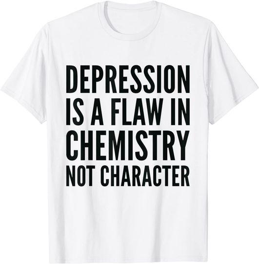 Discover Depression Merch T-Shirt Depression Is a Flaw In Chemistry Not Character