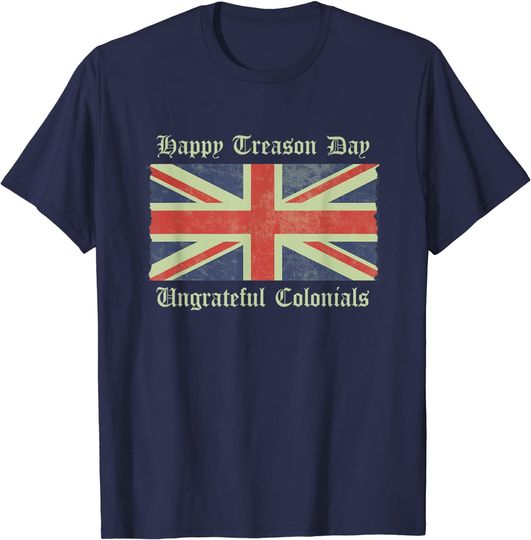 Discover Funny Happy Treason Day Ungrateful Colonials 4th July Shirts T-Shirt