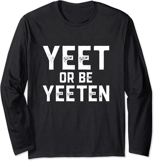 Discover Yeet Or Be Yeeten Long Sleeve Dank Meme Gift Shirt boys girl