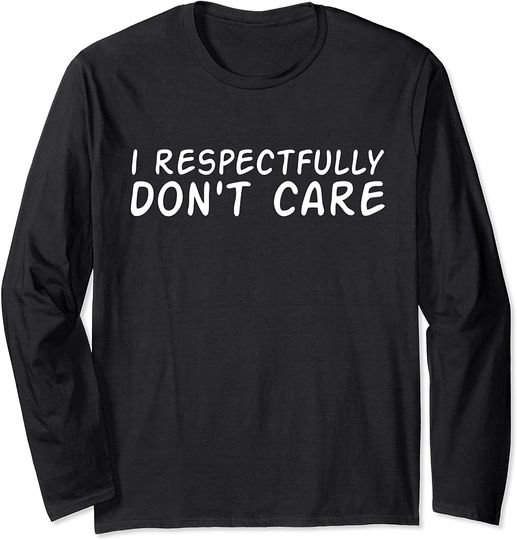 Discover I Respectfully Dont Care funny Sayings Epic Quotes Meme Long Sleeve