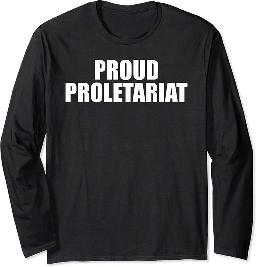 Discover Epic Threadz - Meme - Proud Proletariat Long Sleeve