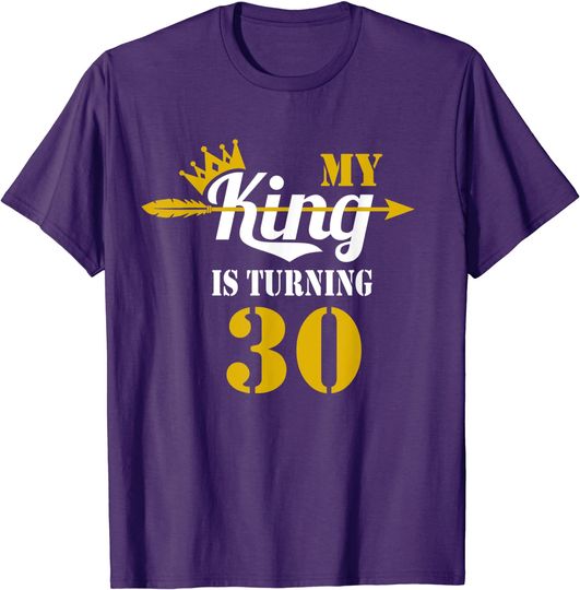 Discover My King Is Turning 30 Year Old 30th Birthday Idea For Guys T-Shirt