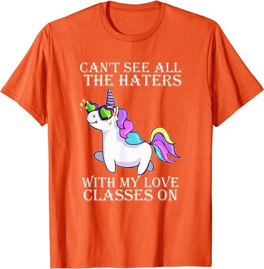 Discover Unicorns Can't See All The Haters With My Love Classes On T-Shirt