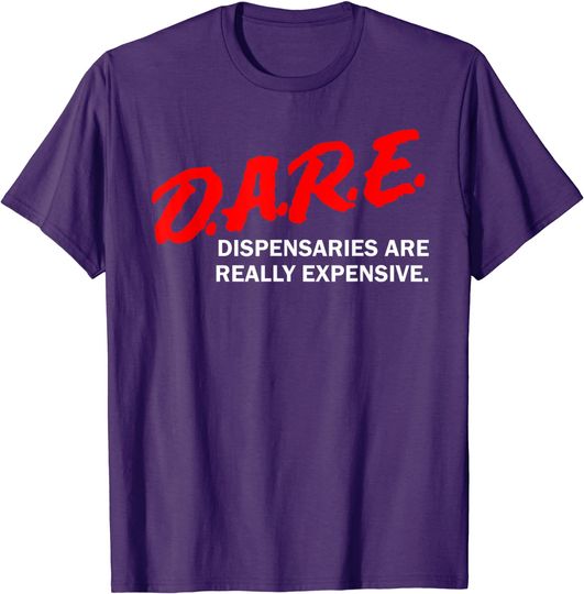 Discover Dare Dispensaries Are Really Expensive T-Shirt