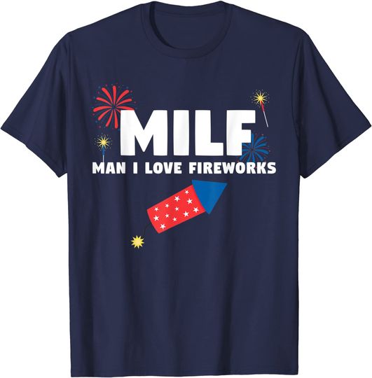Discover MILF Man I Love Fireworks Funny 4th July T-Shirt