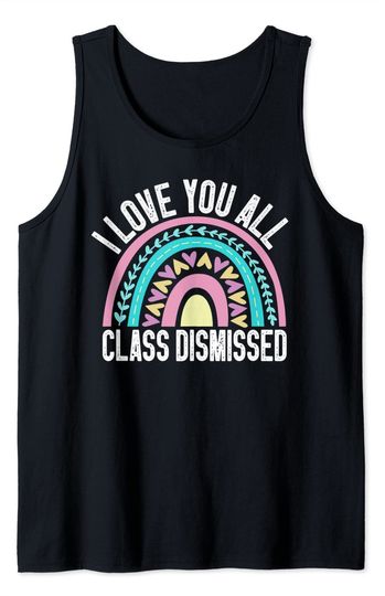 Discover I Love You All Class Dismissed Funny Last Day Of School Tank Top