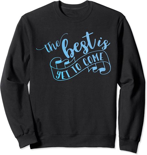 Discover The Best Is Yet To Come Inspirational Quote Gift Sweatshirt