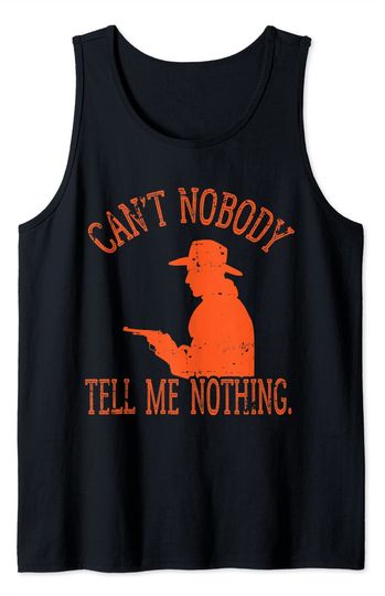 Discover Can't Nobody Tell Me Nothing Tank Top Funny Can't Nobody Tell Me Nothing Cowboy Apparel Item