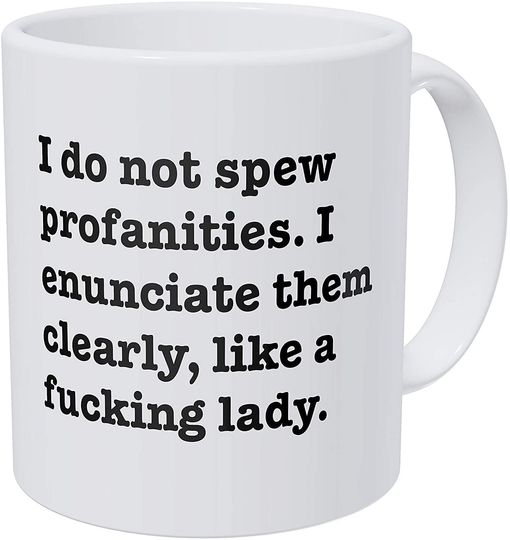 Discover Wampumtuk I Do Not Spew Profanities I Enunciate Them Clearly Like A F Lady 11 Ounces Funny Coffee Mug