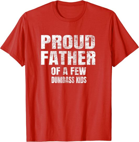 Discover Proud Father T-Shirt Proud Father Of A Few Dumbass Kids Shirt Christmas Gift