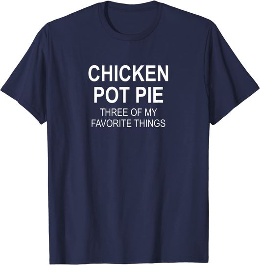Discover Sarcastic, Chicken Pot Pie Three Of My Favorite T-Shirt