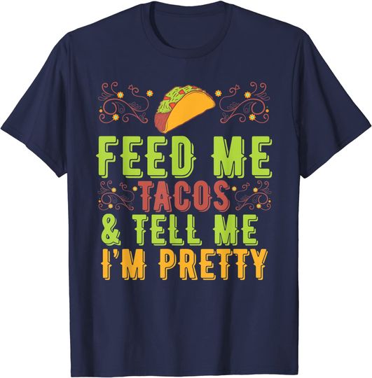 Discover Feed Me Tacos & Tell Me I'm Pretty T-Shirt