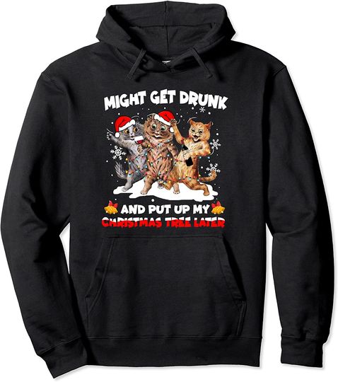 Discover Might Get Drunk And Put Up My Christmas Tree Later Funny Pullover Hoodie