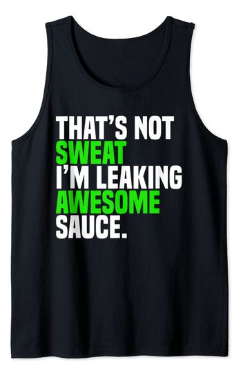 Discover That's Not Sweat I'm Leaking Awesome Sauce Tank Top
